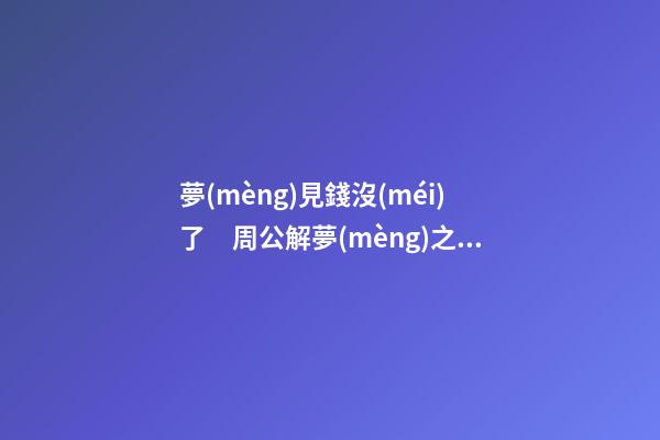 夢(mèng)見錢沒(méi)了　周公解夢(mèng)之夢(mèng)到錢沒(méi)了